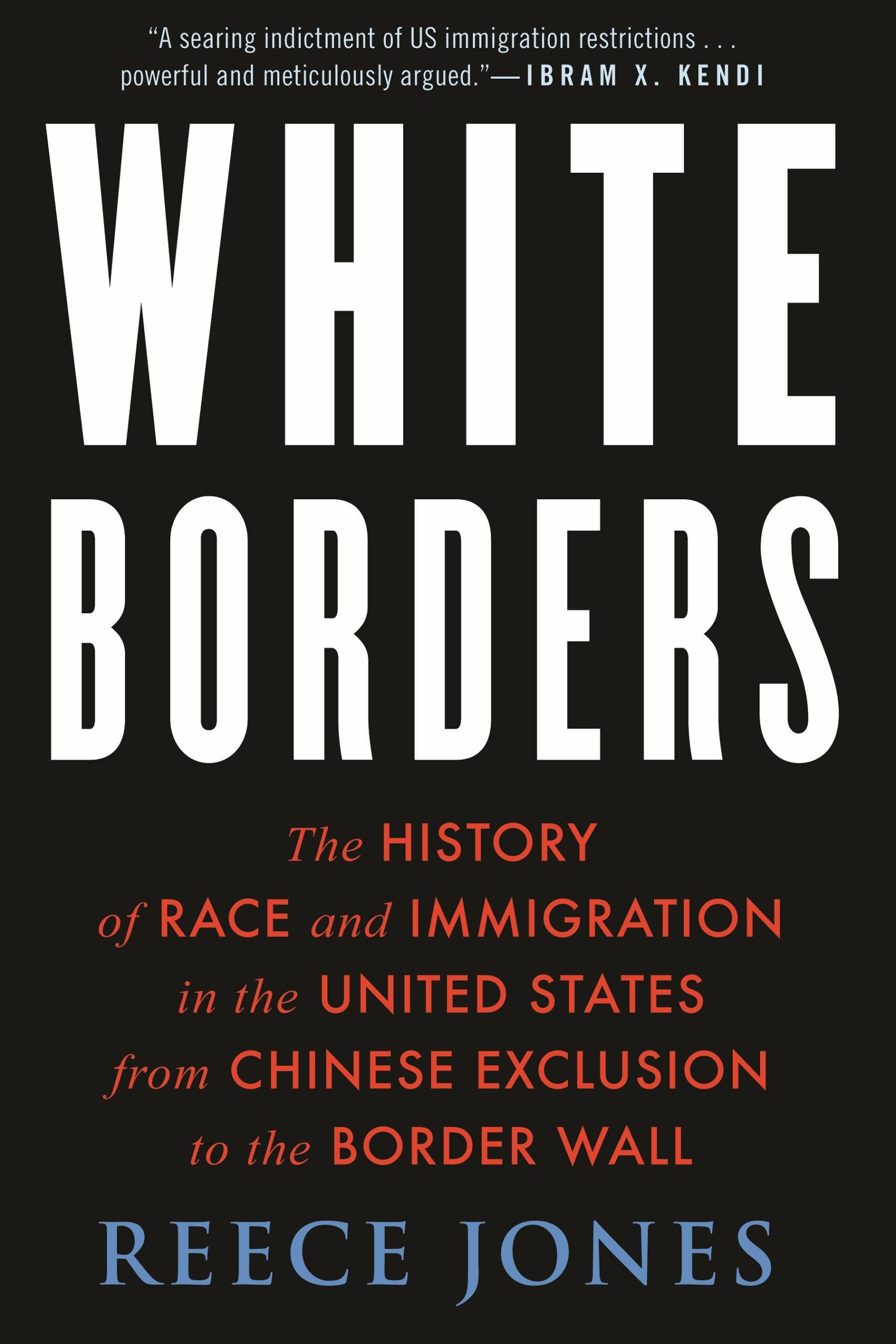 Reece Jones — White Borders- The History of Race and Immigration in the United States from Chinese Exclusion to the Border Wall